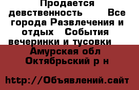 Продается девственность . . - Все города Развлечения и отдых » События, вечеринки и тусовки   . Амурская обл.,Октябрьский р-н